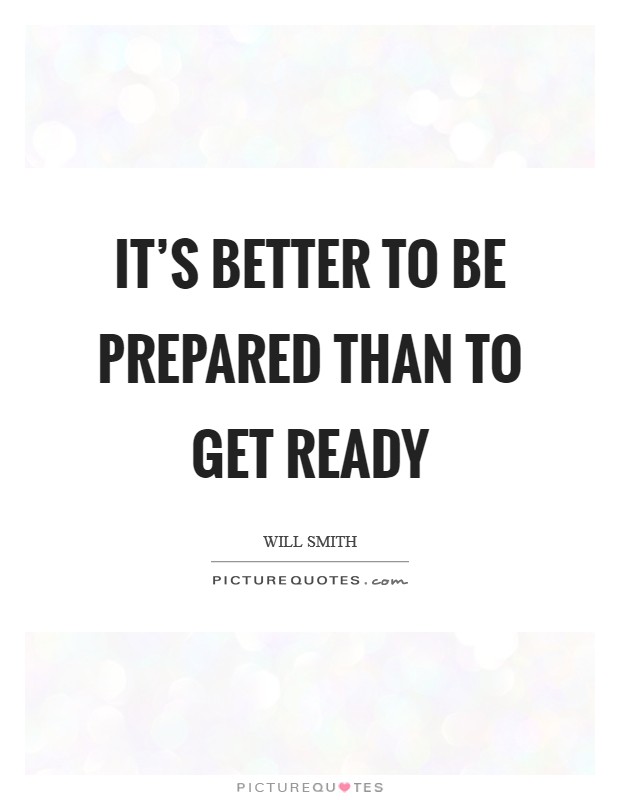 It's better to be prepared than to get ready Picture Quote #1