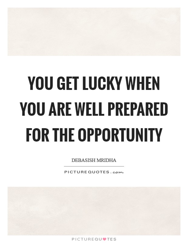 You get lucky when you are well prepared for the opportunity Picture Quote #1
