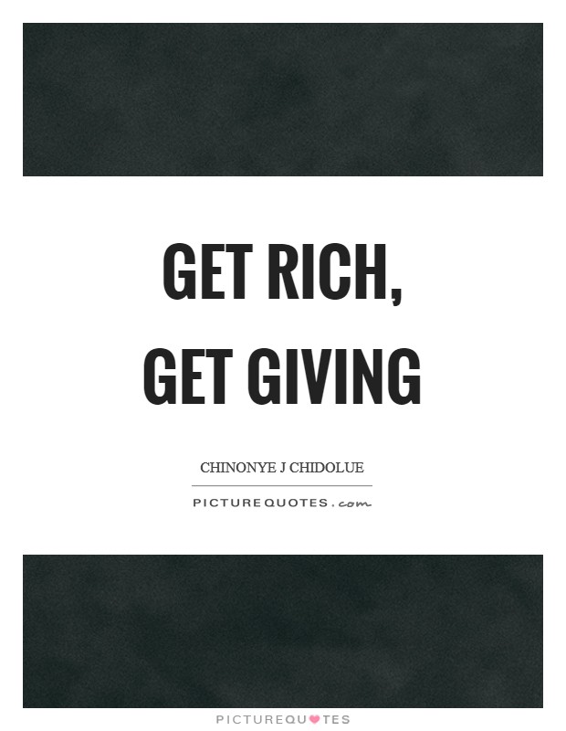 Get rich, get giving Picture Quote #1