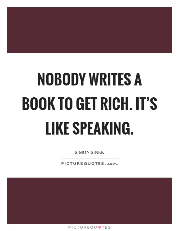 Nobody writes a book to get rich. It's like speaking. Picture Quote #1
