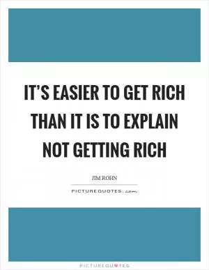 It’s easier to get rich than it is to explain not getting rich Picture Quote #1