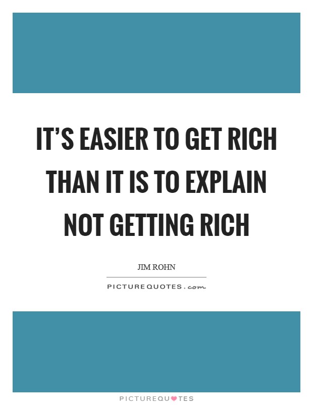 It's easier to get rich than it is to explain not getting rich Picture Quote #1