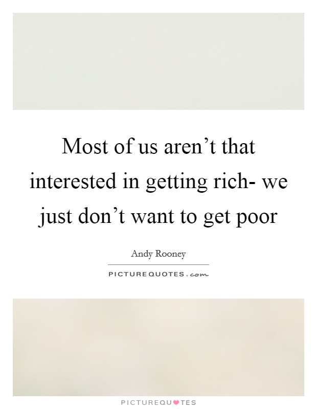 Most of us aren't that interested in getting rich- we just don't want to get poor Picture Quote #1