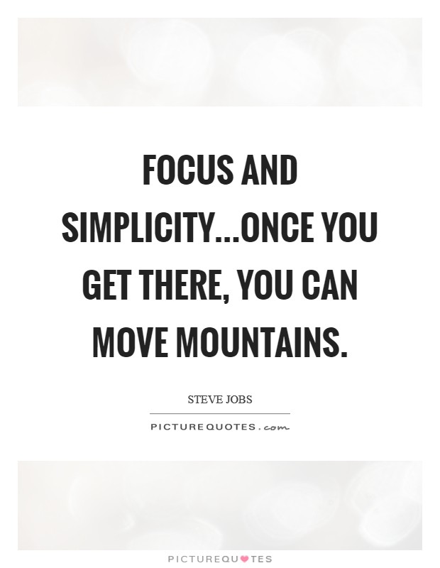 Focus and simplicity...once you get there, you can move mountains. Picture Quote #1