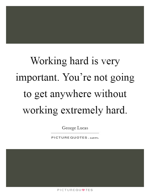 Working hard is very important. You're not going to get anywhere without working extremely hard. Picture Quote #1