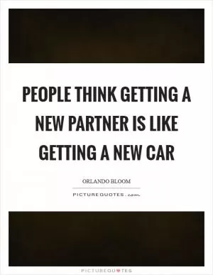 People think getting a new partner is like getting a new car Picture Quote #1