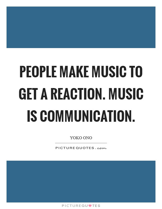 People make music to get a reaction. Music is communication. Picture Quote #1
