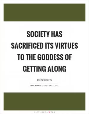 Society has sacrificed its virtues to the Goddess of Getting Along Picture Quote #1