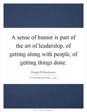 A sense of humor is part of the art of leadership, of getting along with people, of getting things done Picture Quote #1