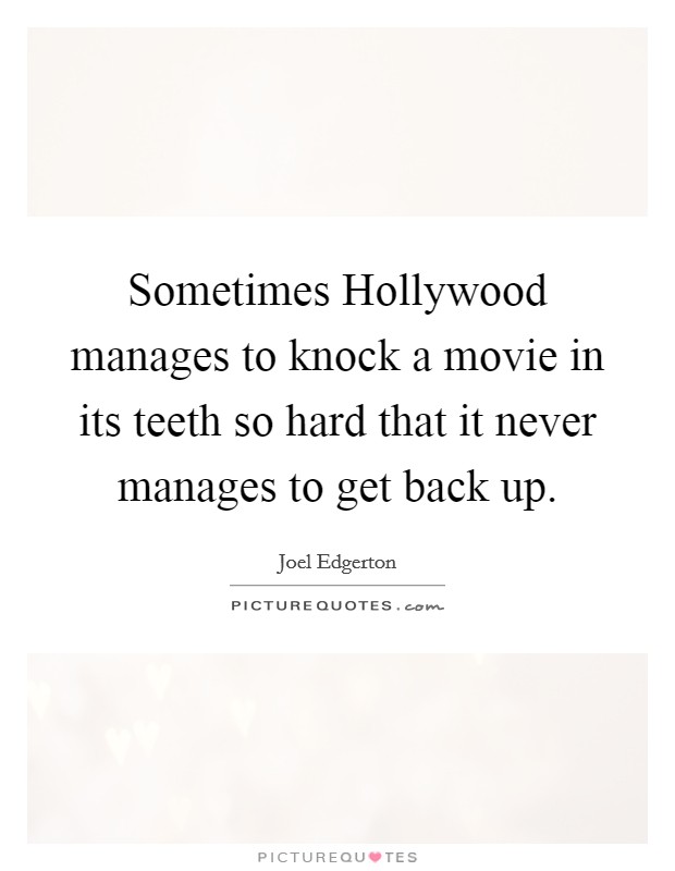 Sometimes Hollywood manages to knock a movie in its teeth so hard that it never manages to get back up. Picture Quote #1