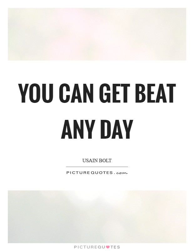 You can get beat any day Picture Quote #1
