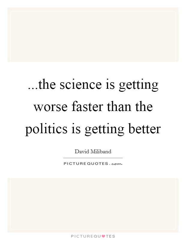 ...the science is getting worse faster than the politics is getting better Picture Quote #1