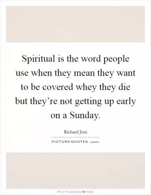 Spiritual is the word people use when they mean they want to be covered whey they die but they’re not getting up early on a Sunday Picture Quote #1