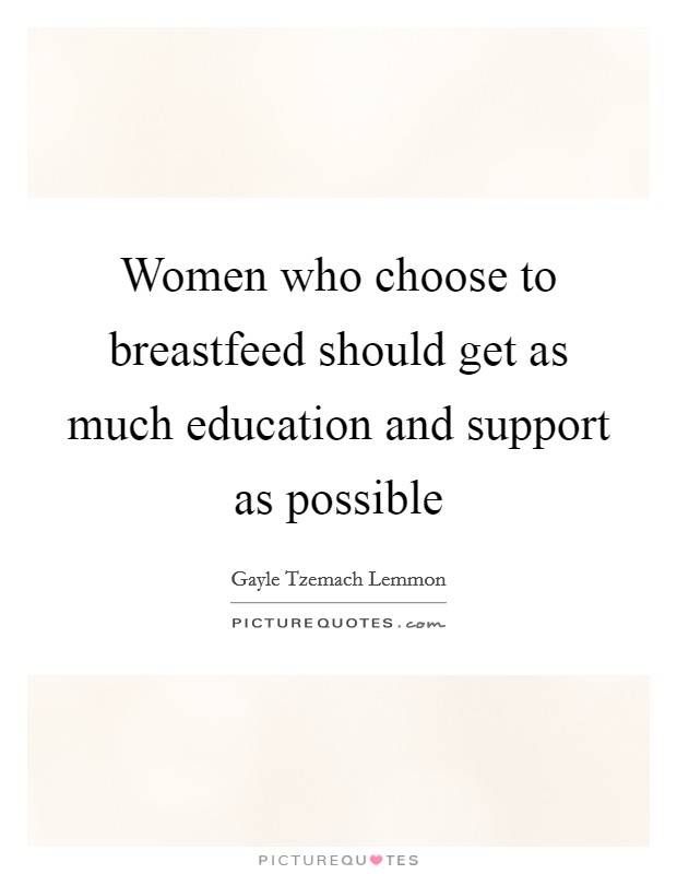 Women who choose to breastfeed should get as much education and support as possible Picture Quote #1
