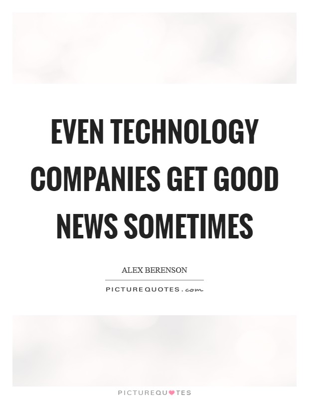 Even technology companies get good news sometimes Picture Quote #1