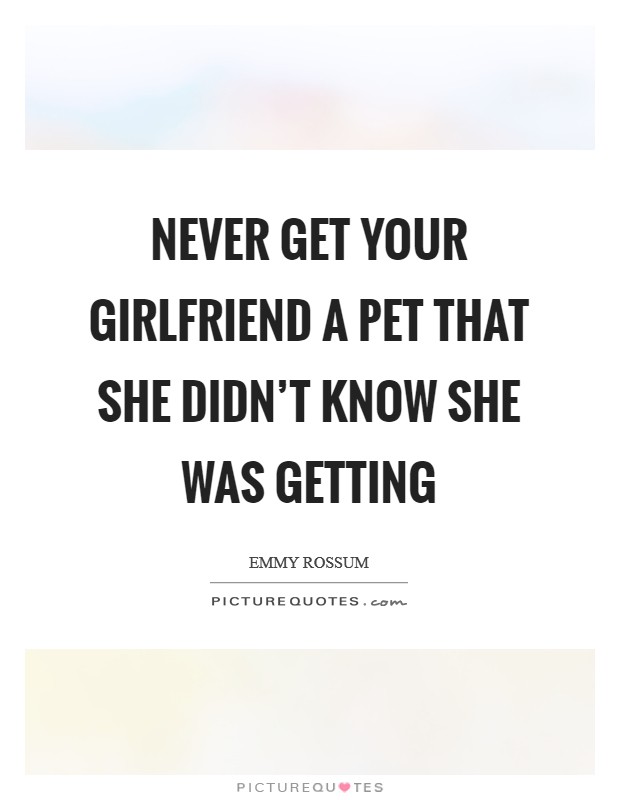 Never get your girlfriend a pet that she didn't know she was getting Picture Quote #1