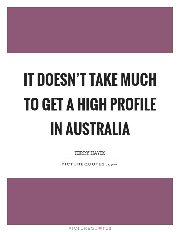 It doesn’t take much to get a high profile in Australia Picture Quote #1