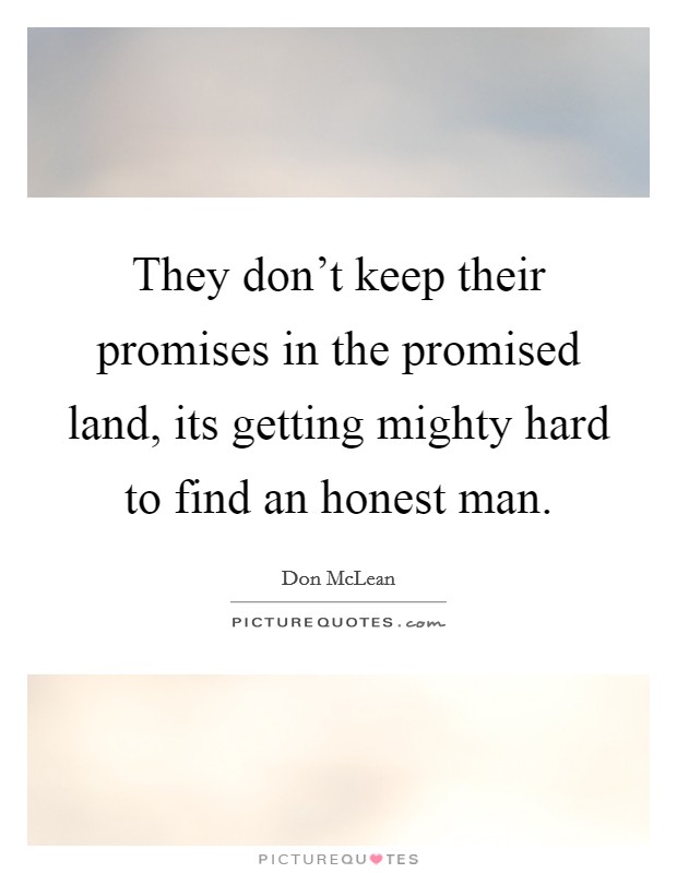 They don't keep their promises in the promised land, its getting mighty hard to find an honest man. Picture Quote #1