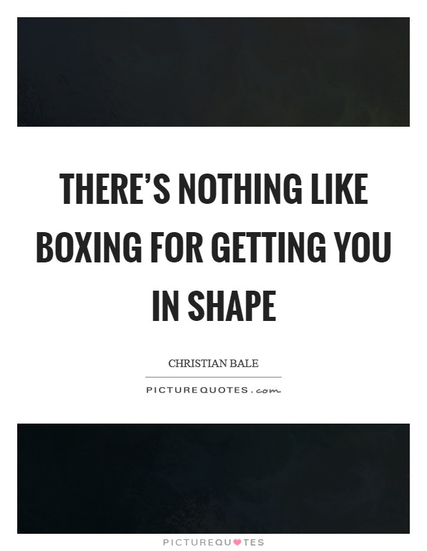 There's nothing like boxing for getting you in shape Picture Quote #1