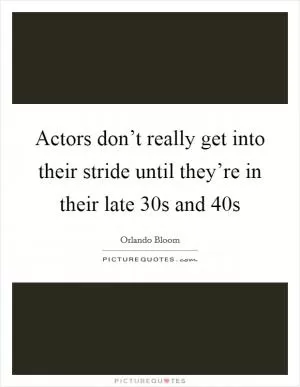 Actors don’t really get into their stride until they’re in their late 30s and 40s Picture Quote #1