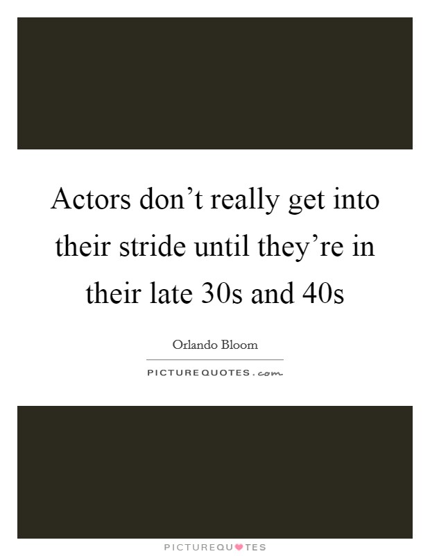 Actors don't really get into their stride until they're in their late 30s and 40s Picture Quote #1