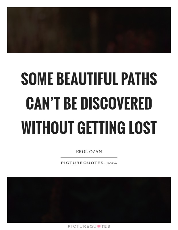 Some beautiful paths can't be discovered without getting lost Picture Quote #1