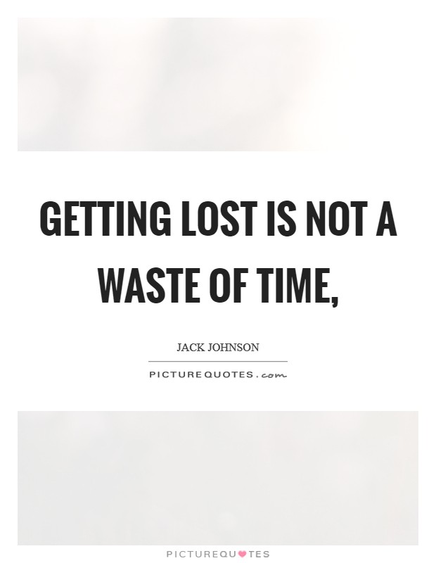 Getting lost is not a waste of time, Picture Quote #1