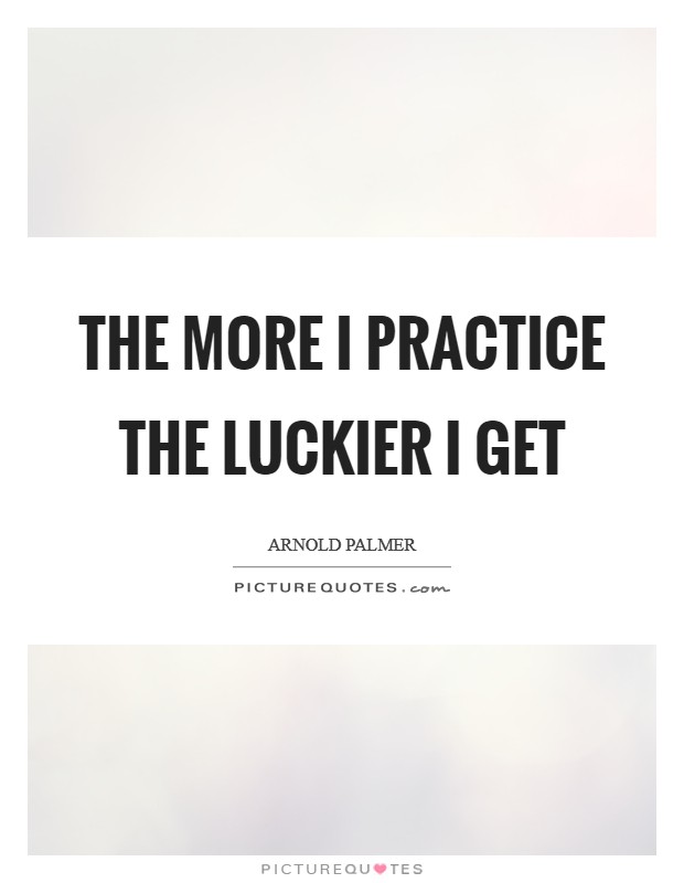 The more I practice the luckier I get Picture Quote #1