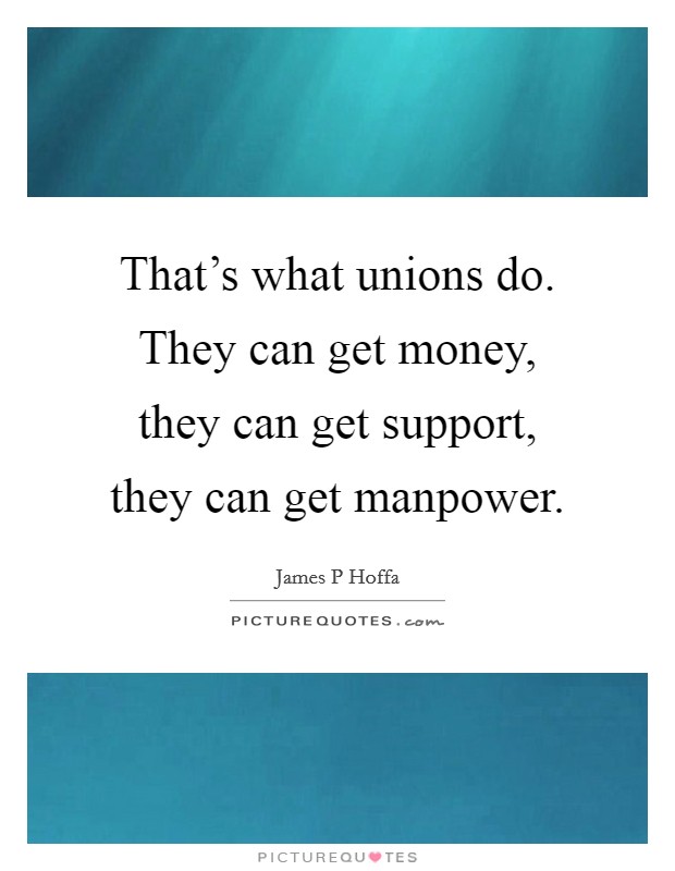 That's what unions do. They can get money, they can get support, they can get manpower. Picture Quote #1