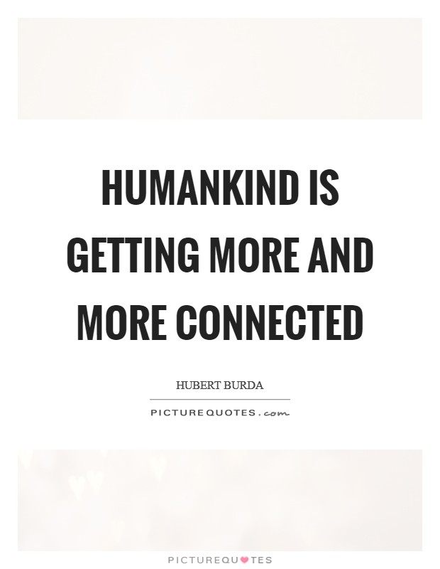Humankind is getting more and more connected Picture Quote #1