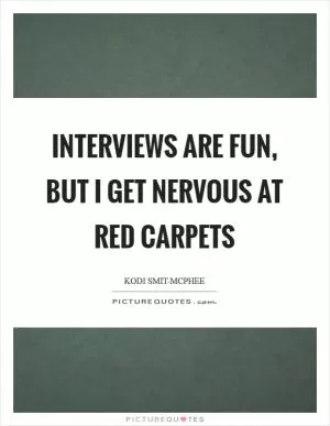 Interviews are fun, but I get nervous at red carpets Picture Quote #1
