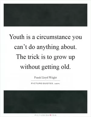 Youth is a circumstance you can’t do anything about. The trick is to grow up without getting old Picture Quote #1