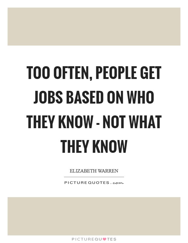 Too often, people get jobs based on who they know - not what they know Picture Quote #1