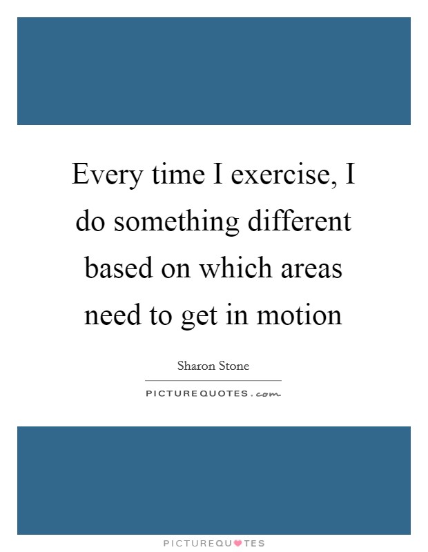 Every time I exercise, I do something different based on which areas need to get in motion Picture Quote #1