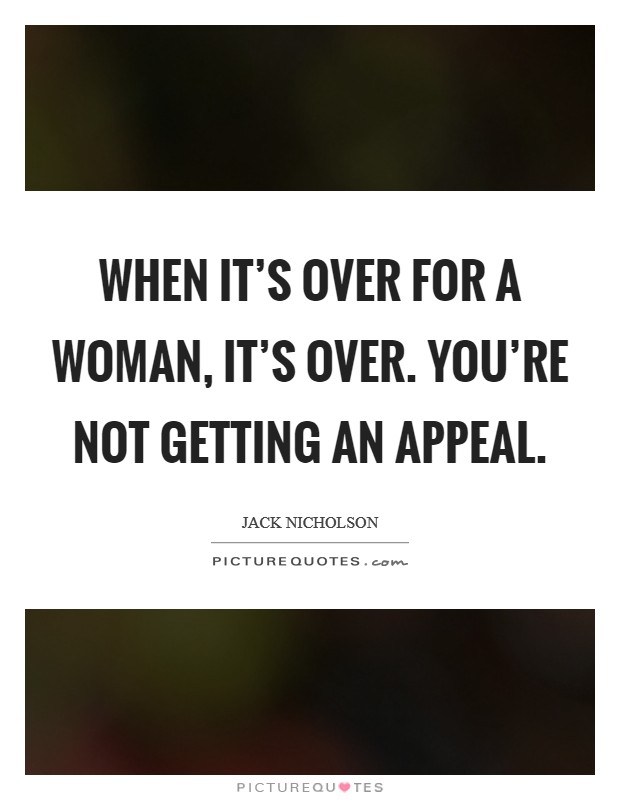 When it's over for a woman, it's over. You're not getting an appeal. Picture Quote #1
