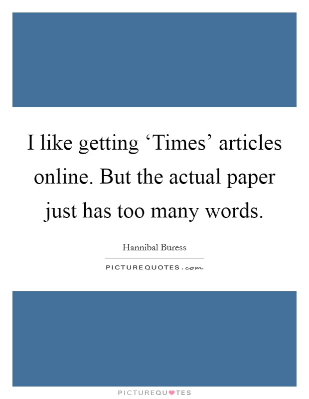 I like getting ‘Times' articles online. But the actual paper just has too many words. Picture Quote #1