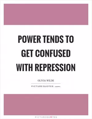 Power tends to get confused with repression Picture Quote #1