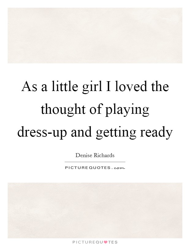 As a little girl I loved the thought of playing dress-up and getting ready Picture Quote #1