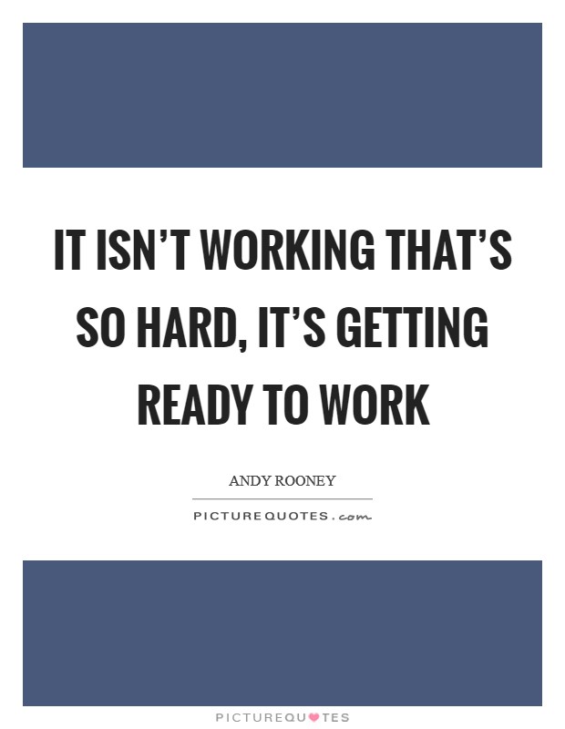 It isn't working that's so hard, it's getting ready to work Picture Quote #1