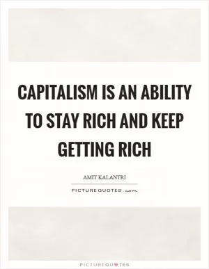Capitalism is an ability to stay rich and keep getting rich Picture Quote #1