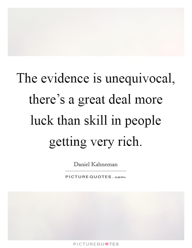 The evidence is unequivocal, there's a great deal more luck than skill in people getting very rich. Picture Quote #1
