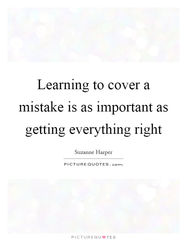 Learning to cover a mistake is as important as getting everything right Picture Quote #1