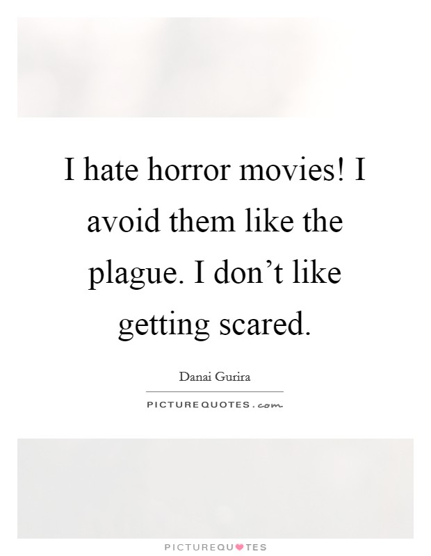 I hate horror movies! I avoid them like the plague. I don't like getting scared. Picture Quote #1