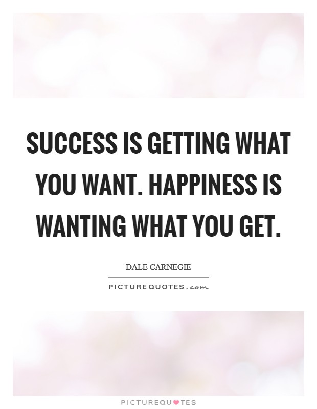 Success is getting what you want. Happiness is wanting what you get. Picture Quote #1