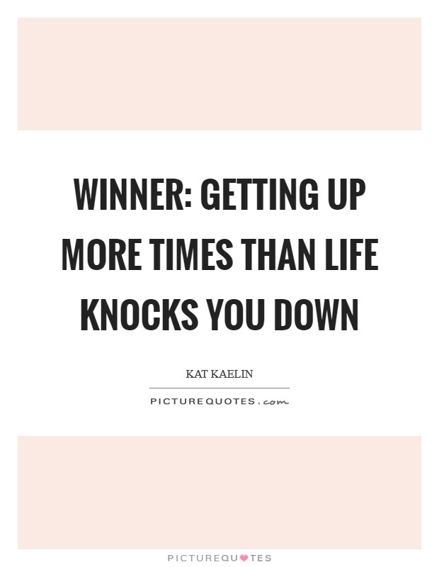 Winner: Getting up more times than life knocks you down Picture Quote #1