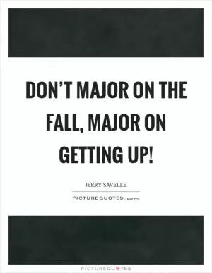 Don’t major on the fall, major on getting up! Picture Quote #1
