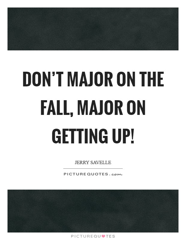Don't major on the fall, major on getting up! Picture Quote #1