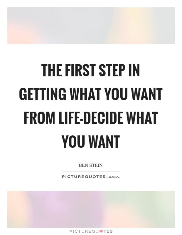 The first step in getting what you want from life-decide what you want Picture Quote #1