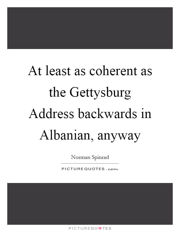 At least as coherent as the Gettysburg Address backwards in Albanian, anyway Picture Quote #1