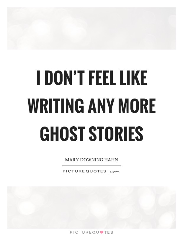 I don't feel like writing any more ghost stories Picture Quote #1